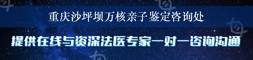 重庆沙坪坝万核亲子鉴定咨询处